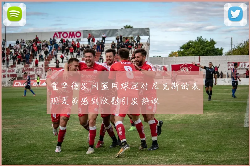 霍华德发问篮网球迷对尼克斯的表现是否感到欣慰引发热议