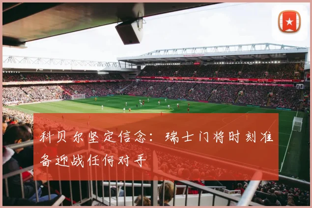 科贝尔坚定信念：瑞士门将时刻准备迎战任何对手