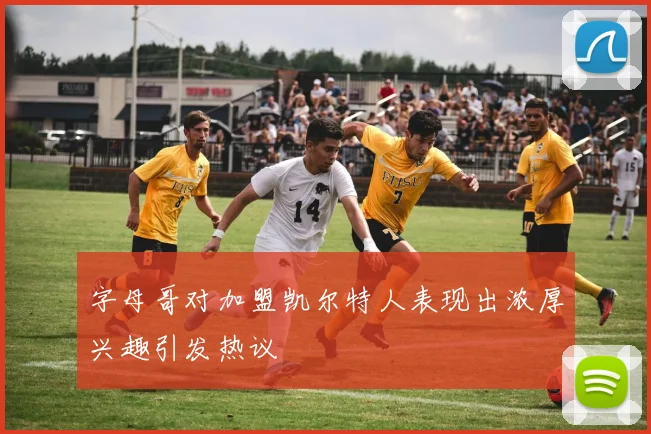 字母哥对加盟凯尔特人表现出浓厚兴趣引发热议